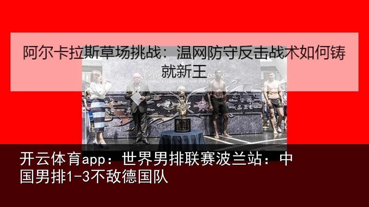 开云体育app:世界相关情况国男排1-3不敌德国队