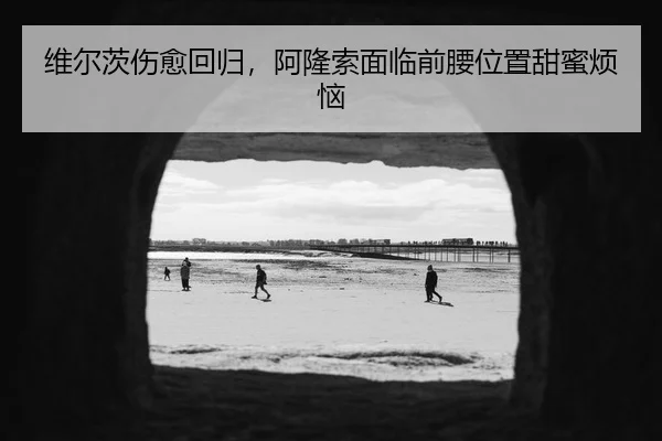 维尔茨伤愈回归，阿隆索面临前腰位置甜蜜烦恼