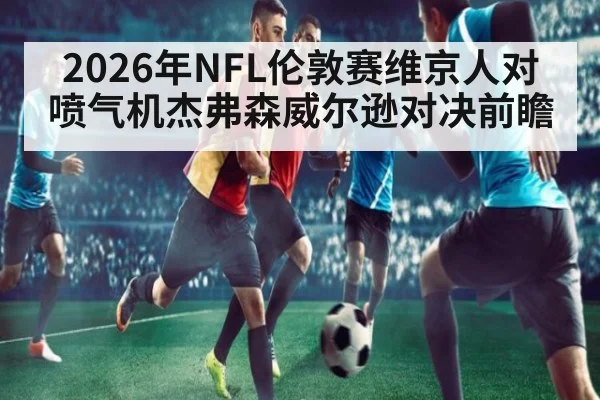 2026年NFL伦敦赛维京人对喷气机杰弗森威尔逊对决前瞻